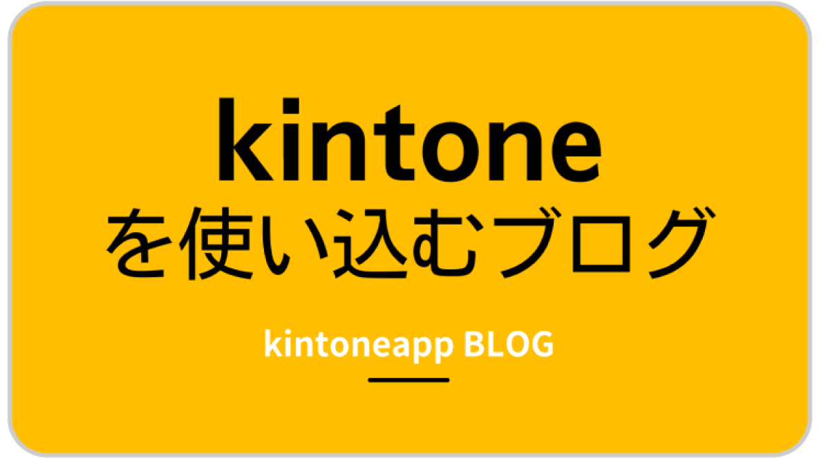もっと便利に活用するためのkintoneApp BLOG